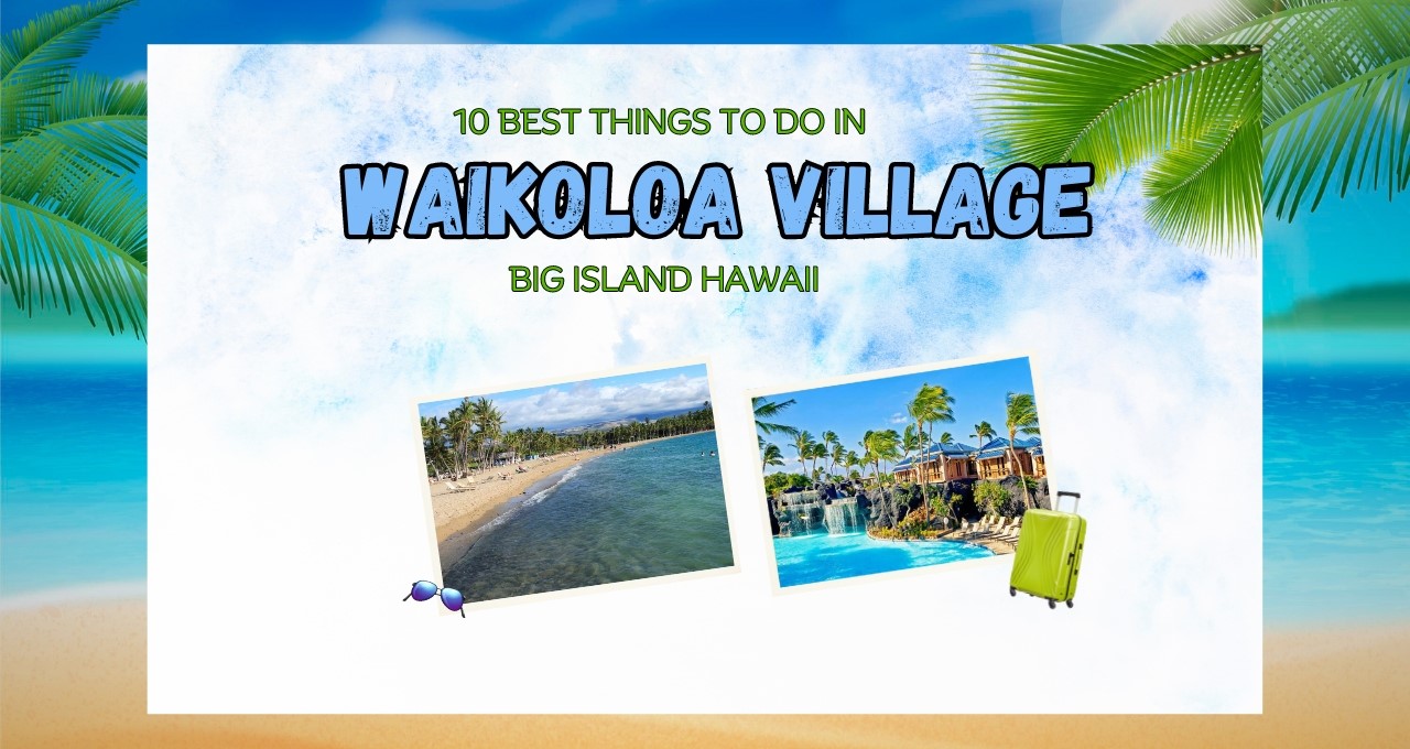 10 Best things to do in Waikoloa Village, Big Island Hawaii