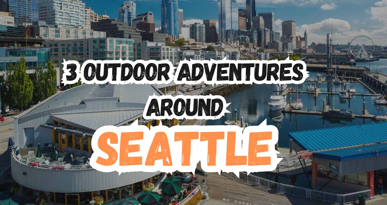 3 Outdoor Adventures Around Seattle