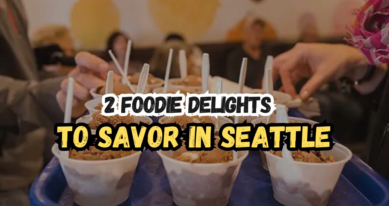 2 Foodie Delights to Savor in Seattle